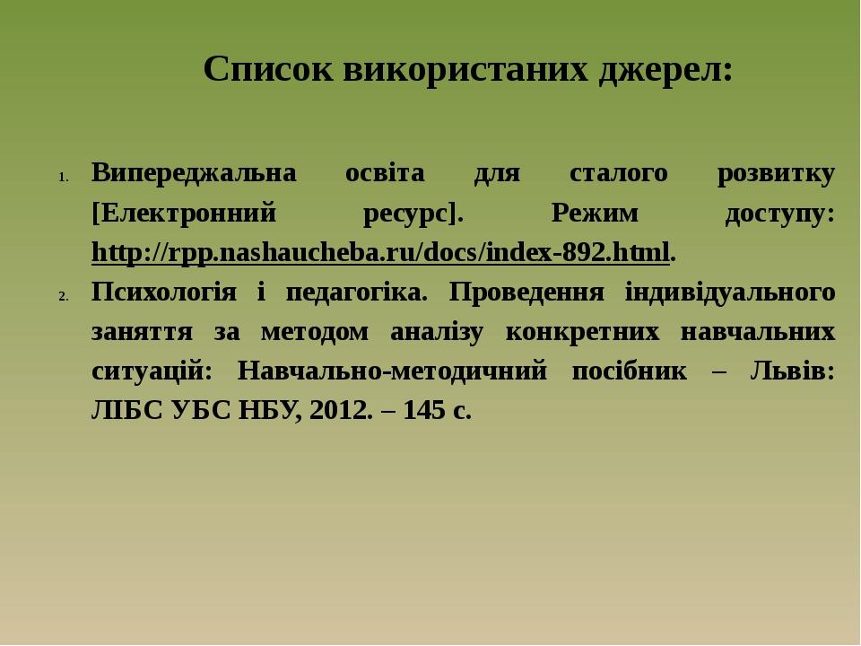 Список використаних джерел: Випереджальна освіта для сталого розвитку [Електронний ресурс]. Режим доступу: http://rpp.nashaucheba.ru/docs/index-892...