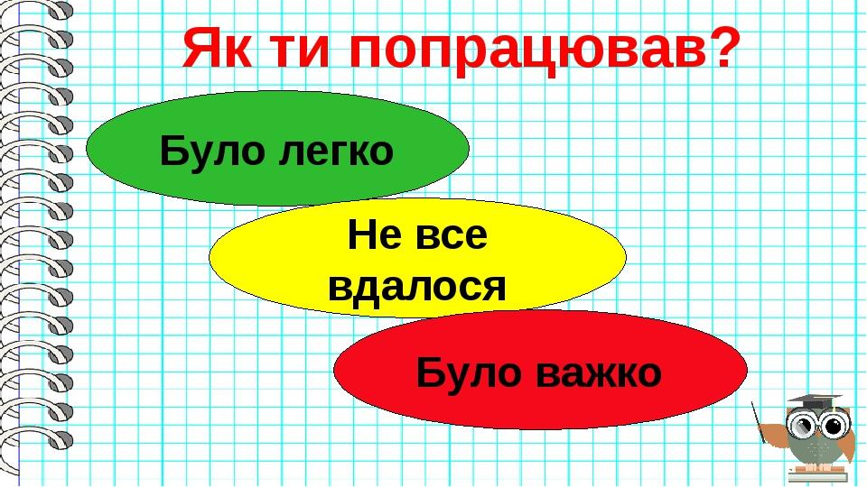 Як ти попрацював? Було легко Не все вдалося Було важко