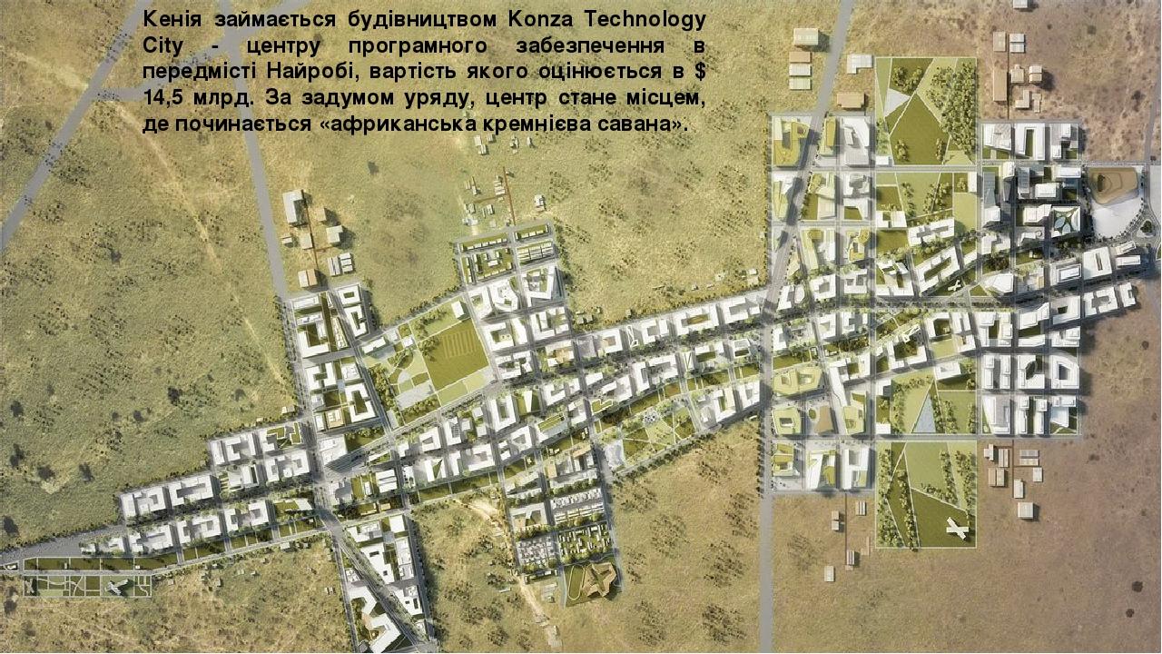 Кенія займається будівництвом Konza Technology City - центру програмного забезпечення в передмісті Найробі, вартість якого оцінюється в $ 14,5 млрд...
