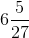 6\frac{5}{27}