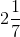 2\frac{1}{7}