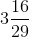 3\frac{16}{29}