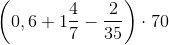 \left ( 0,6+1\frac{4}{7}-\frac{2}{35} \right )\cdot 70