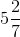 5\frac{2}{7}