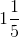1\frac{1}{5}