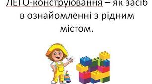 "ЛЕГО-конструювання – як засіб в ознайомленні з рідним містом."