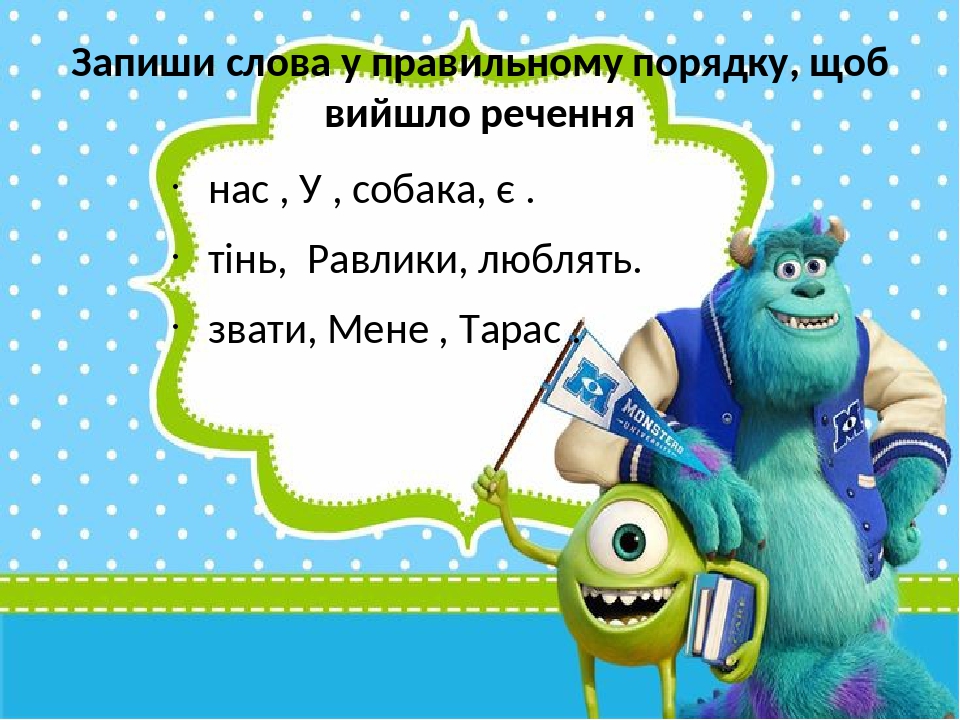 Запиши слова у правильному порядку, щоб вийшло речення нас , У , собака, є . тінь, Равлики, люблять. звати, Мене , Тарас .