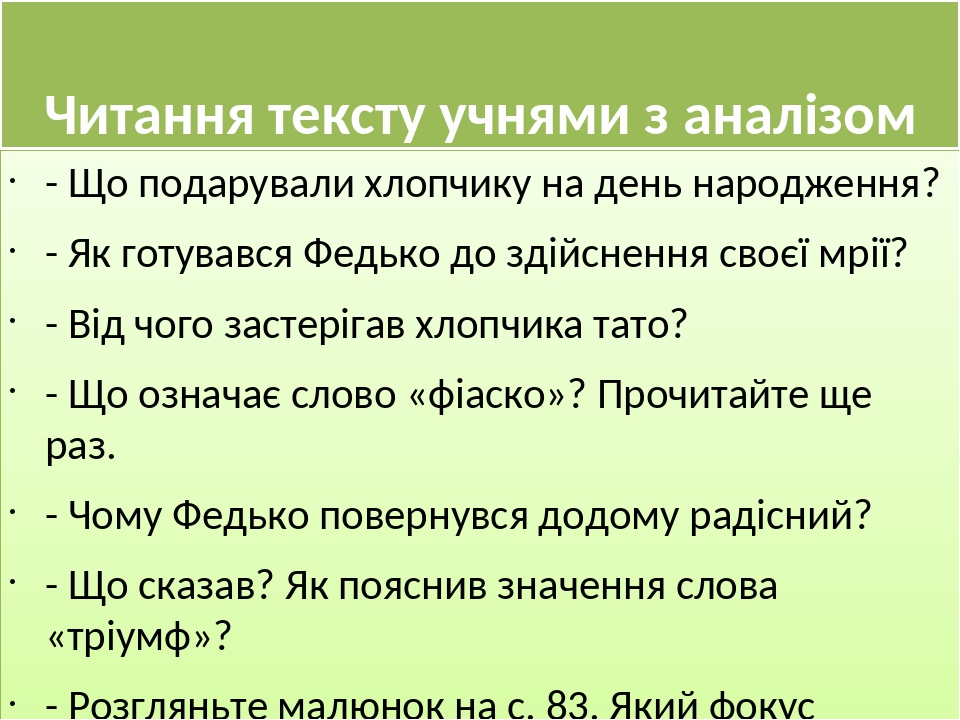 Читання тексту учнями з аналізом змісту. - Що подарували хлопчику на день народження? - Як готувався Федько до здійснення своєї мрії? - Від чого за...