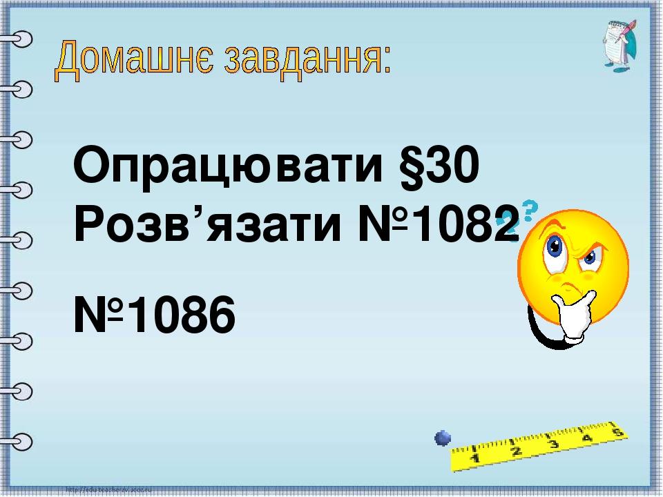Опрацювати §30 Розв’язати №1082 №1086
