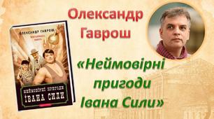 Олександр Гаврош. "Неймовірні пригоди Івана Сили"
