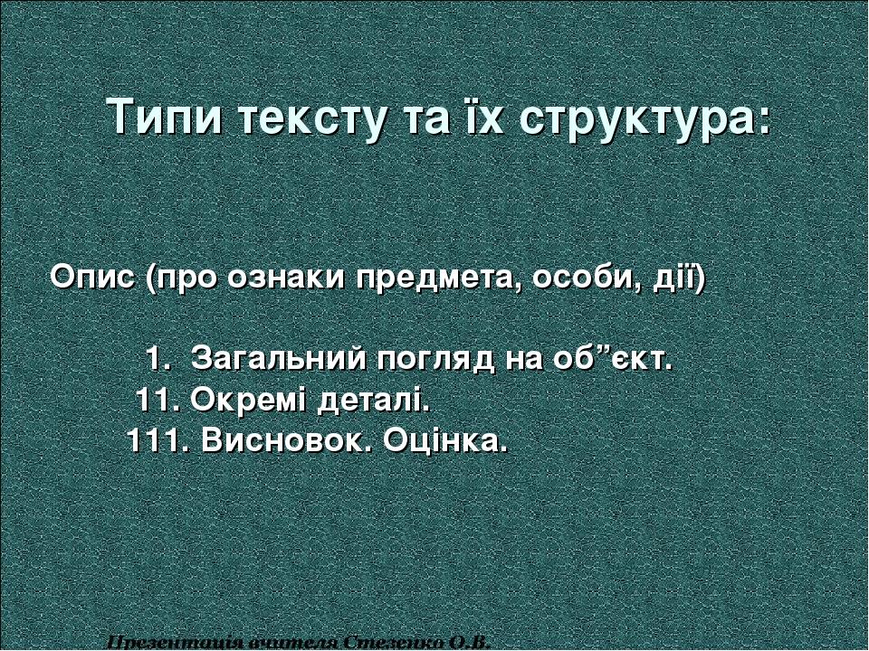 Типи тексту та їх структура: Опис (про ознаки предмета, особи, дії) 1. Загальний погляд на об”єкт. 11. Окремі деталі. 111. Висновок. Оцінка.