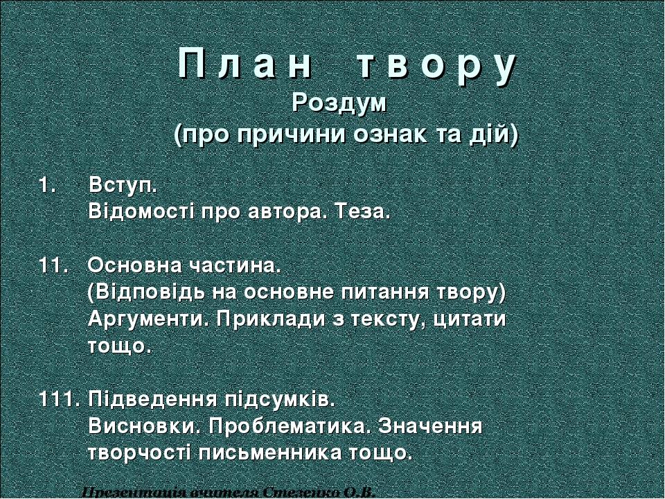 П л а н т в о р у Роздум (про причини ознак та дій) 1. Вступ. Відомості про автора. Теза. 11. Основна частина. (Відповідь на основне питання твору)...