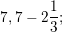 \small 7,7-2\frac{1}{3};