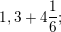 \small 1,3+4\frac{1}{6};