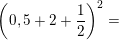 \small {{\left( 0,5+2+\frac{1}{2} \right)}^{2}}=