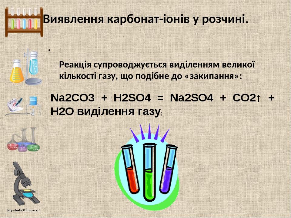 Виявлення карбонат-іонів у розчині. Реакція супроводжується виділенням великої кількості газу, що подібне до «закипання»: Na2CO3 + H2SO4 = Na2SO4 +...