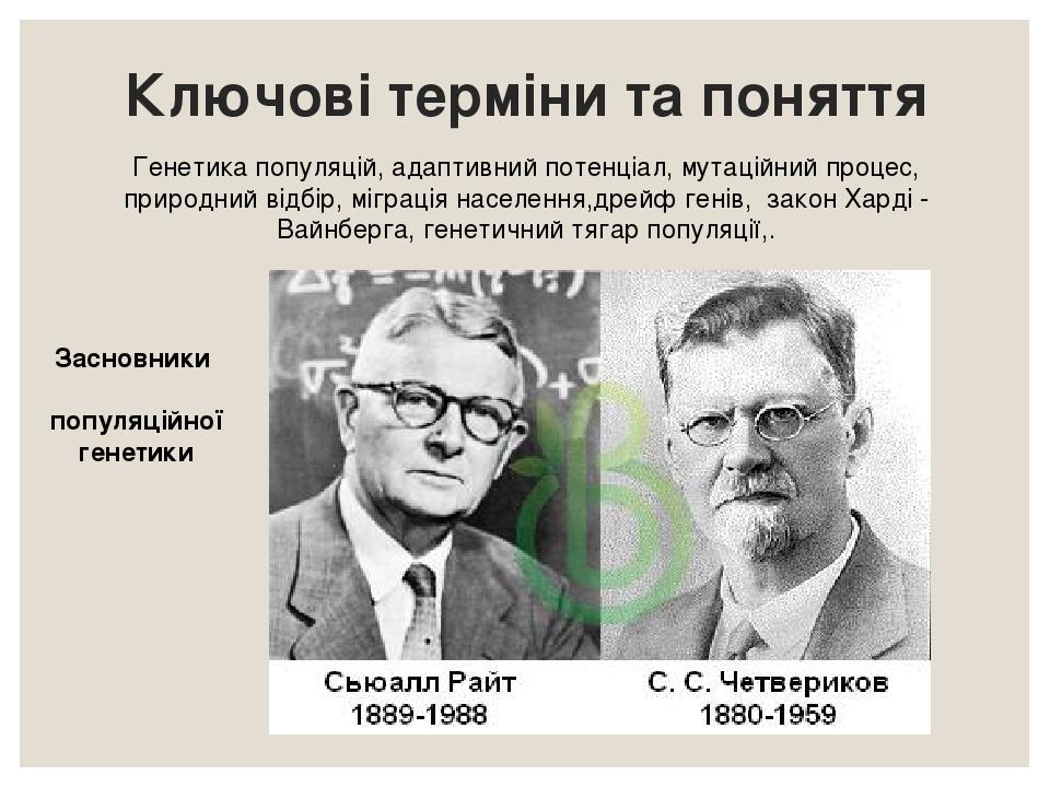 Ключові терміни та поняття Генетика популяцій, адаптивний потенціал, мутаційний процес, природний відбір, міграція населення,дрейф генів, закон Хар...