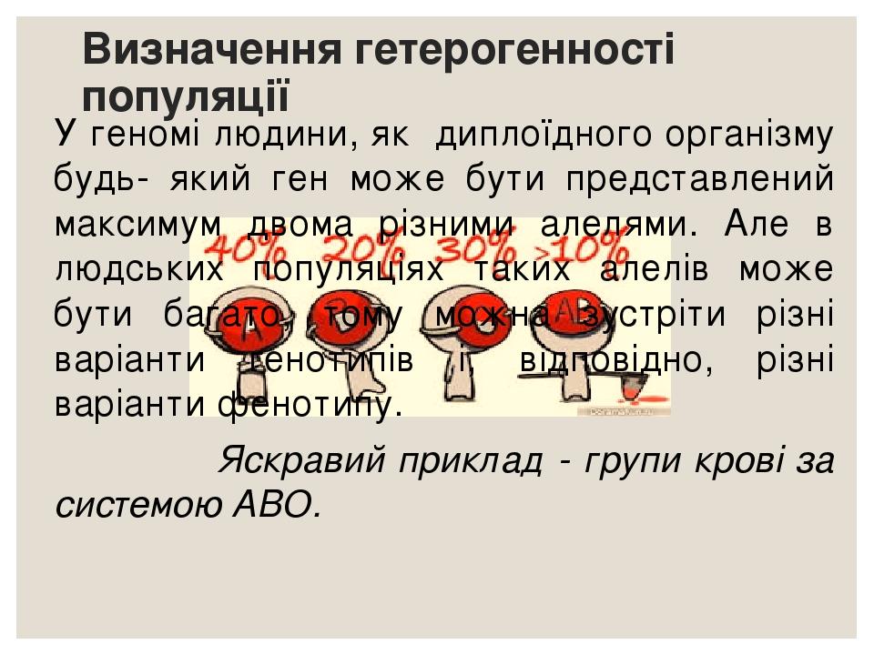Визначення гетерогенності популяції У геномі людини, як диплоїдного організму будь- який ген може бути представлений максимум двома різними алелями...