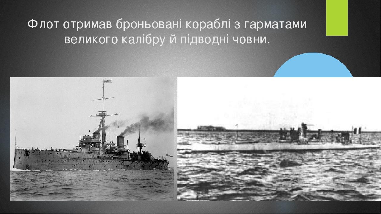 Флот отримав броньовані кораблі з гарматами великого калібру й підводні човни.