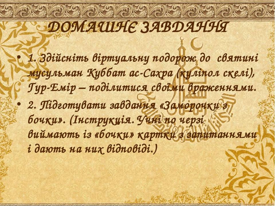 1. Здійсніть віртуальну подорож до святині мусульман Куббат ас-Сахра (куліпол скелі), Гур-Емір – поділитися своїми враженнями. 
1. Здійсніть вірту...