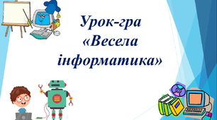 Презентація для уроку-гри  "Весела інформатика"