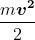 \frac{m\boldsymbol{v^{2}}}{2}