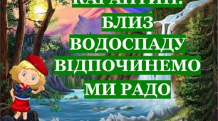Презентація 2 «КАРАНТИН. БЛИЗ ВОДОСПАДУ ВІДПОЧИНЕМО МИ РАДО»