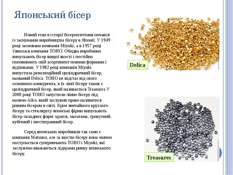 Японський бісер Новий етап в історії бісероплетіння почався із заснування виробництва бісеру в Японії. У 1949 році заснована компанія Miyuki, а в 1...