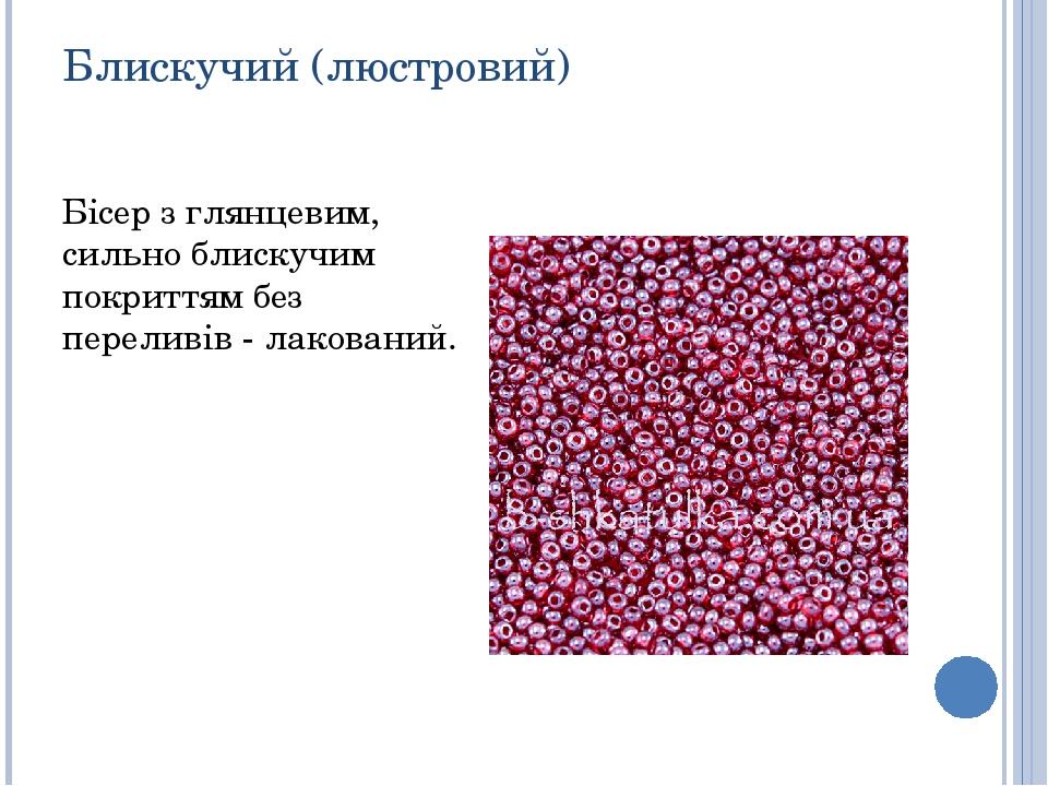 Блискучий (люстровий) Бісер з глянцевим, сильно блискучим покриттям без переливів - лакований.