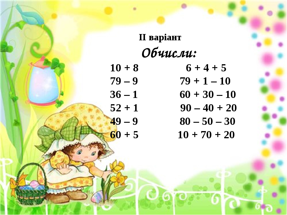 ІІ варіант Обчисли: 10 + 8 6 + 4 + 5 79 – 9 79 + 1 – 10 36 – 1 60 + 30 – 10 52 + 1 90 – 40 + 20 49 – 9 80 – 50 – 30 60 + 5 10 + 70 + 20