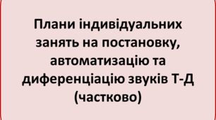 Плани індивідуальних занять на постановку, автоматизацію та диференціацію звуків Т-Д