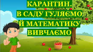 Презентація 1 «КАРАНТИН. В САДУ ГУЛЯЄМО Й МАТЕМАТИКУ ВИВЧАЄМО»