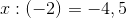 x:(-2)=-4,5