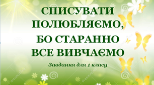 Завдання для 1 класу «Списувати полюбляємо,  бо старанно все вивчаємо» 6.