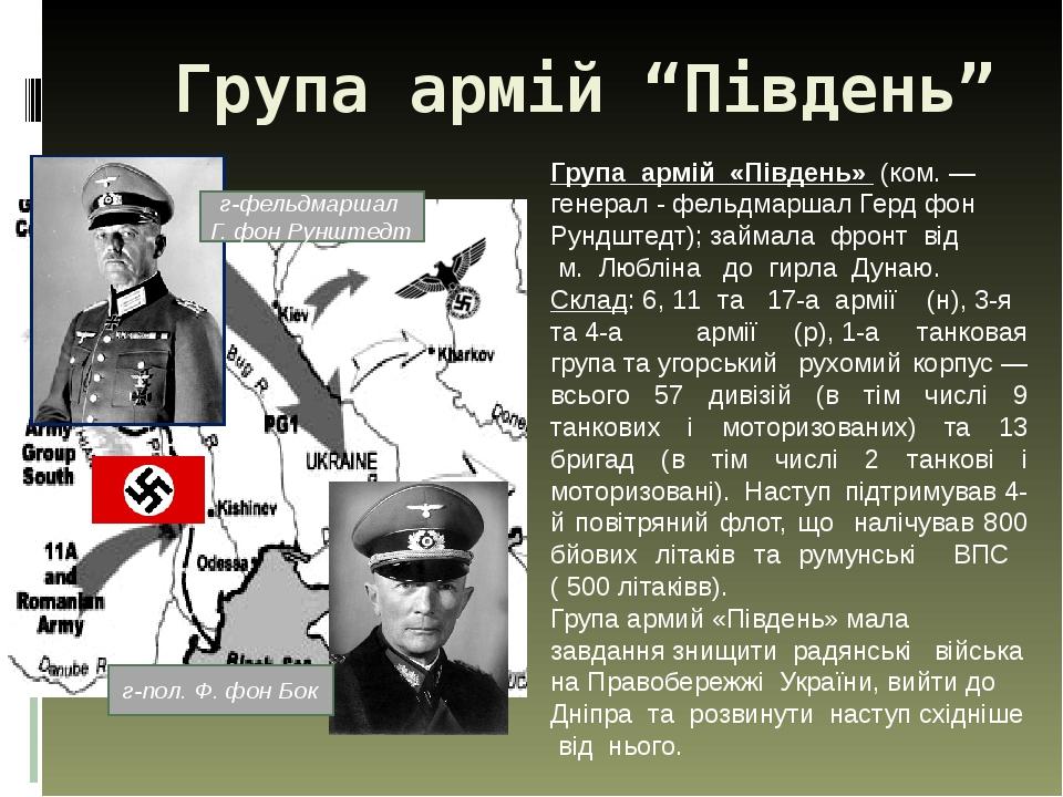 Група армій “Південь” Група армій «Південь»  (ком. — генерал - фельдмаршал Герд фон Рундштедт); займала фронт від  м. Любліна   до гирла  Дунаю. Ск...