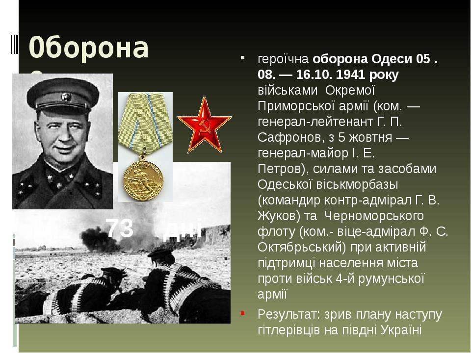 Оборона Одеси героїчна оборона Одеси 05 . 08. — 16.10. 1941 року військами  Окремої Приморської армії (ком. — генерал-лейтенант Г. П. Сафронов, з 5...