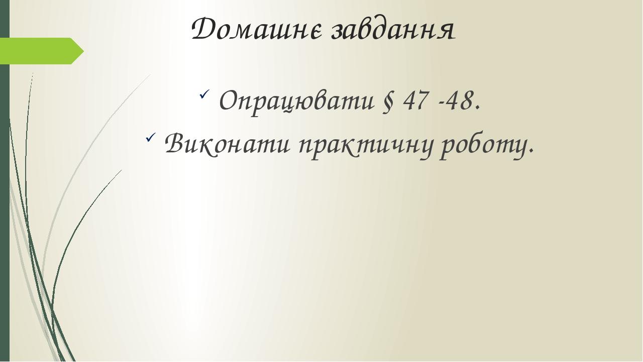 Домашнє завдання Опрацювати § 47 -48. Виконати практичну роботу.