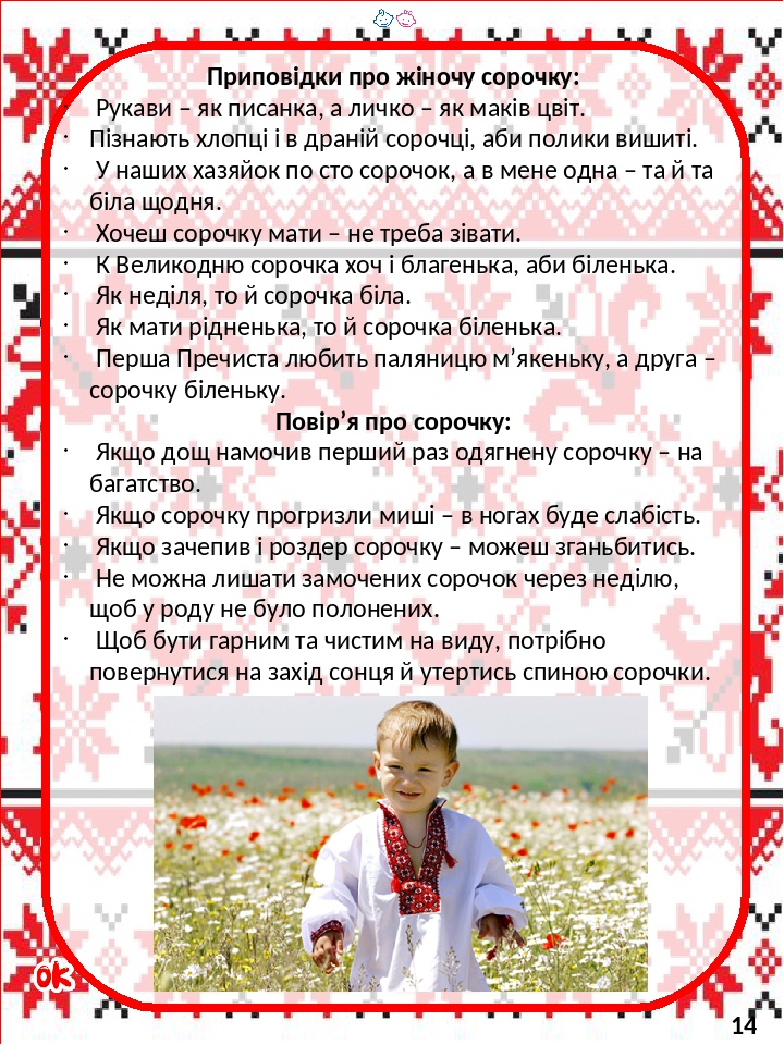 Приповідки про жіночу сорочку: Рукави – як писанка, а личко – як маків цвіт. Пізнають хлопці і в драній сорочці, аби полики вишиті. У наших хазяйок...