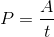 P = \frac{A}{t}
