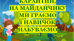 Презентація 1 «КАРАНТИН. НА МАЙДАНЧИКУ МИ ГРАЄМО І НАВИЧОК НАБУВАЄМО»
