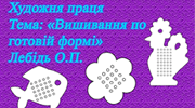 Художня праця «Вишивання по готовій формі»