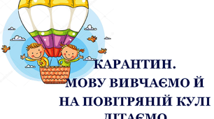Презентація 3 «КАРАНТИН. МОВУ ВИВЧАЄМО Й НА ПОВІТРЯНІЙ КУЛІ ЛІТАЄМО»