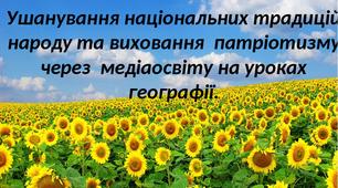 Методичні матеріали "Вшанування національних традицій народу та виховання патріотизму через медіаосвіту на уроках географії."